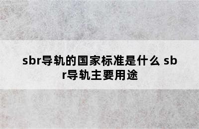 sbr导轨的国家标准是什么 sbr导轨主要用途